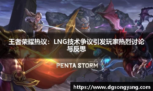 王者荣耀热议：LNG技术争议引发玩家热烈讨论与反思